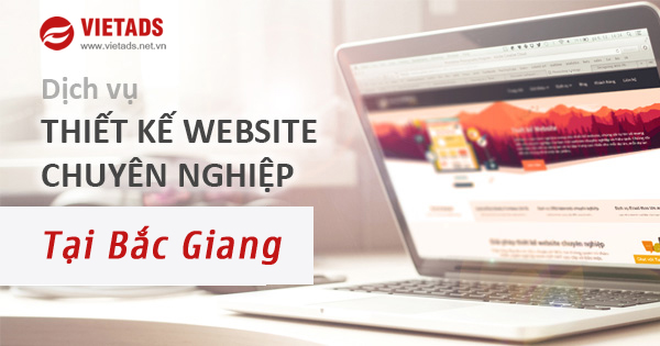 VIETADS sẽ tạo sự khác biệt cho thương hiệu của bạn với dịch vụ Thiết kế website chuyên nghiệp tại Bắc Giang